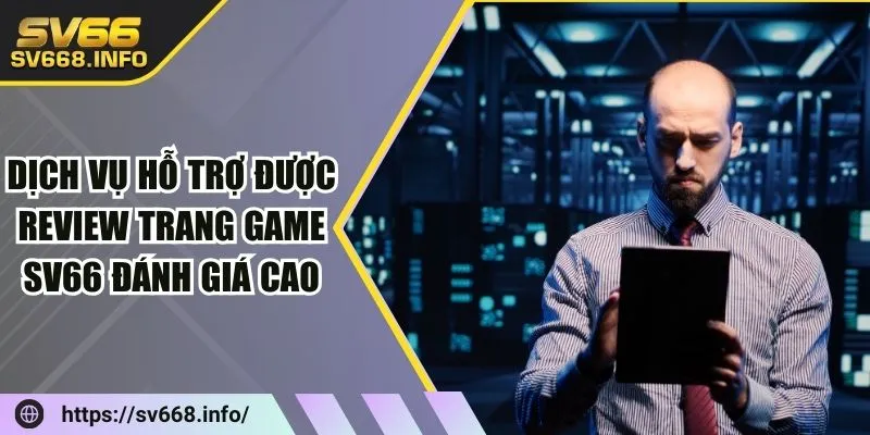 dich-vu-ho-tro-duoc-review-trang-game-sv66-danh-gia-cao