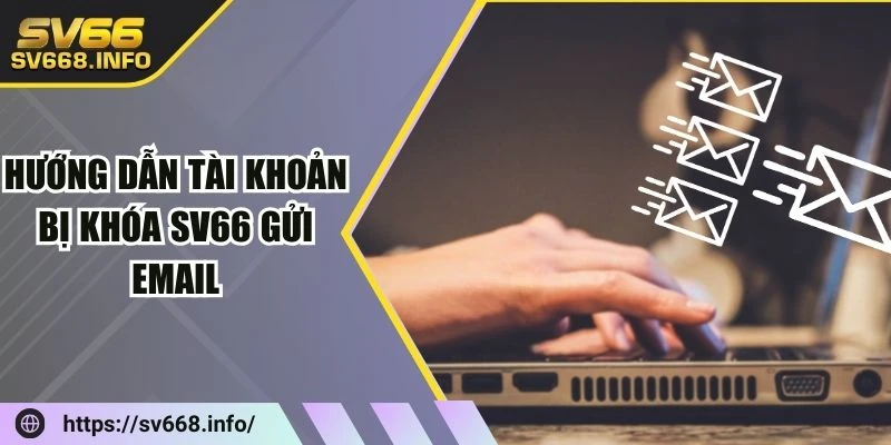 huong-dan-tai-khoan-bi-khoa-sv66-gui-email