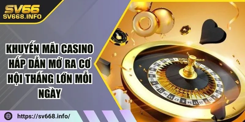 san-khuyen-mai-casino-va-tan-huong-nhung-uu-dai-khong-gioi-han