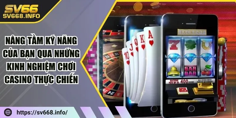 tuyet-chieu-tu-kinh-nghiem-choi-casino-de-but-pha-moi-gioi-han