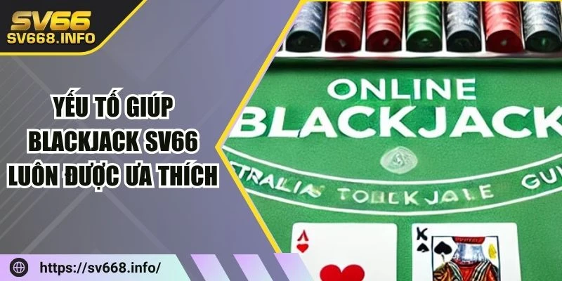 yeu-to-giup-blackjack-sv66-luon-duoc-ua-thich